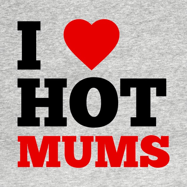 I Love Hot Mums by GoodWills